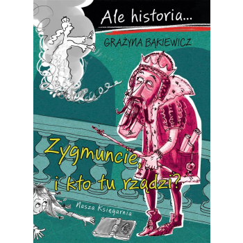 Ale historia Zygmuncie, i kto tu rządzi?